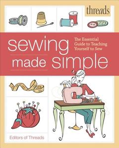 Threads Sewing Made Simple: The Essential Guide to Teaching Yourself to Sew di Editors of Threads edito da TAUNTON PR