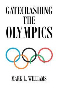 Gatecrashing the Olympics di Mark L. Williams edito da Page Publishing Inc