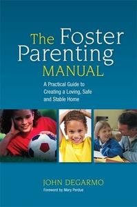 The Foster Parenting Manual: A Practical Guide to Creating a Loving, Safe and Stable Home di John Degarmo edito da JESSICA KINGSLEY PUBL INC