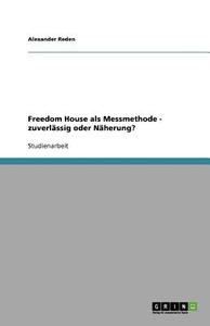 Freedom House Als Messmethode - Zuverlassig Oder Naherung? di Alexander Reden edito da Grin Publishing