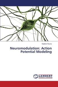 Neuromodulation: Action Potential Modeling di Vladimir Ruzov edito da LAP Lambert Academic Publishing