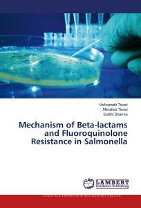 Mechanism of Beta-lactams and Fluoroquinolone Resistance in Salmonella di Vishvanath Tiwari, Monalisa Tiwari, Surbhi Sharma edito da LAP Lambert Academic Publishing
