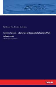 Carmina Yalensia : a Complete and accurate Collection of Yale College songs di Ferdinand Van Derveer Garretson edito da hansebooks