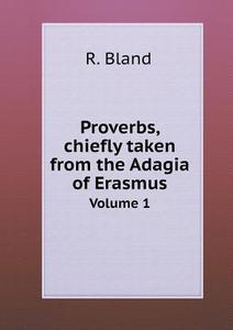 Proverbs, Chiefly Taken From The Adagia Of Erasmus Volume 1 di R Bland edito da Book On Demand Ltd.