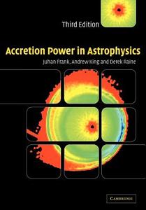 Accretion Power in Astrophysics di Juhan Frank, A. R. King, Andrew King edito da Cambridge University Press