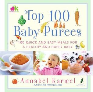 Top 100 Baby Purees: 100 Quick and Easy Meals for a Healthy and Happy Baby di Annabel Karmel edito da Atria Books