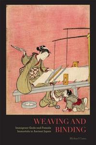 Weaving and Binding: Immigrant Gods and Female Immortals in Ancient Japan di Michael Como edito da UNIV OF HAWAII PR