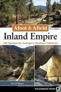 Afoot & Afield: Inland Empire: 256 Spectacular Outings in Southern California di David Harris edito da WILDERNESS PR