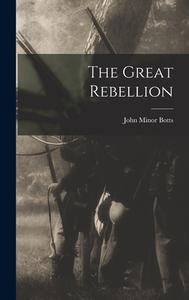 The Great Rebellion di John Minor Botts edito da LEGARE STREET PR