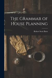 The Grammar of House Planning di Robert Scott Burn edito da LEGARE STREET PR
