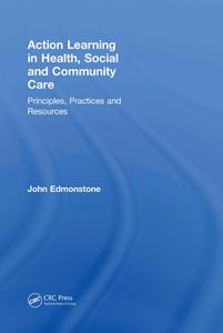 Action Learning in Health, Social and Community Care di John (Senior Research Fellow Edmonstone edito da Taylor & Francis Ltd