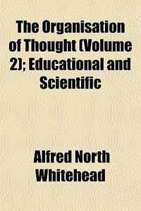 The Organisation Of Thought Volume 2 ; di Alfred North Whitehead edito da General Books