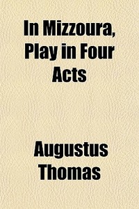 In Mizzoura, Play In Four Acts di Augustus Thomas edito da General Books Llc