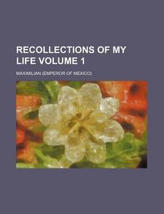Recollections Of My Life Volume 1 di Maximilian edito da Rarebooksclub.com