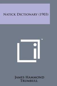 Natick Dictionary (1903) di James Hammond Trumbull edito da Literary Licensing, LLC