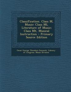 Classification. Class M, Music: Class ML, Literature of Music; Class MT, Musical Instruction - Primary Source Edition di Oscar George Theodore Sonneck edito da Nabu Press