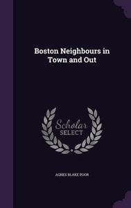 Boston Neighbours In Town And Out di Agnes Blake Poor edito da Palala Press