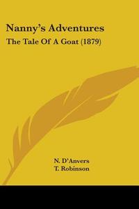 Nanny's Adventures: The Tale of a Goat (1879) di N. Danvers edito da Kessinger Publishing