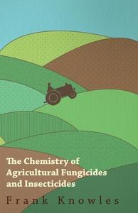 The Chemistry of Agricultural Fungicides and Insecticides di Frank Knowles and J. Elphin Watkin edito da Read Books
