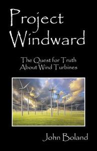 Project Windward: The Quest for Truth about Wind Turbines di John Boland edito da OUTSKIRTS PR