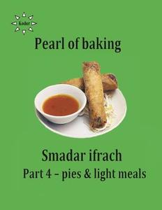 Pearl of Baking - Part 4 Pies & Light Meals: English di Smadar Ifrach edito da Createspace