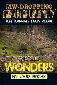 Jaw-Dropping Geography: Fun Learning Facts about Wicked Wonders: Illustrated Fun Learning for Kids di Jess Roche edito da Createspace