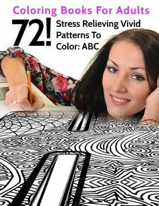 72! Stress Relieving Vivid Patterns to Color: ABC: Coloring Books for Adults di Coloring Artists Union, Prof Tiptoe, B. Well edito da Createspace