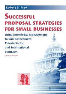 Successful Proposal Strategies For Small Businesses di Robert S. Frey edito da Artech House Publishers
