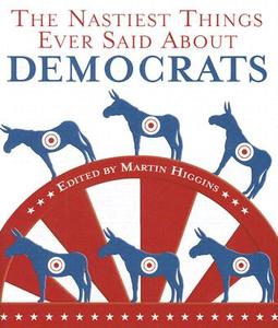 The Nastiest Things Ever Said About Democrats edito da The Lyons Press