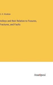 Valleys and their Relation to Fissures, Fractures, and Faults di G. H. Kinahan edito da Anatiposi Verlag