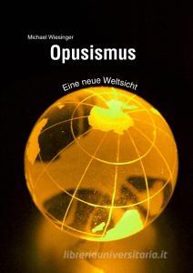 Opusismus di Michael Wiesinger edito da Utz Verlag GmbH