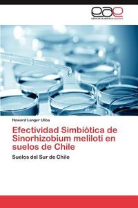 Efectividad Simbiótica de Sinorhizobium meliloti en suelos de Chile di Howard Langer Ulloa edito da EAE