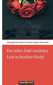 Ein süßer Duft ersehnter Lust in feuchter Nacht di Christoph Mayerhofer & Dorothea Brigitte Mayerhofer edito da novum publishing