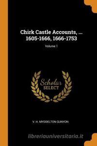 Chirk Castle Accounts, ... 1605-1666, 1666-1753; Volume 1 edito da FRANKLIN CLASSICS TRADE PR