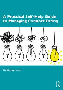 A Practical Self-Help Guide To Managing Comfort Eating di Liz Blatherwick edito da Taylor & Francis Ltd
