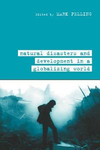 Natural Disaster and Development in a Globalizing World di Mark Pelling edito da Routledge