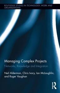 Managing Complex Projects di Neil Alderman, Chris Ivory, Ian McLoughlin, Alfred Thwaites, Roger Vaughan edito da Taylor & Francis Ltd
