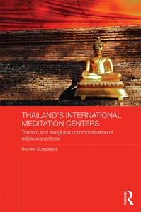 Thailand's International Meditation Centers: Tourism and the Global Commodification of Religious Practices di Brooke Schedneck edito da ROUTLEDGE