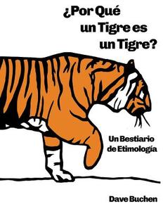 Por Qu' Un Tigre Es Un Tigre?: Un Bestiario de Etimolog-A di Dave Buchen edito da Dave Buchen