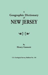 A Geographic Dictionary of New Jersey. U.S. Geological Survey, Bulletin No. 118 di Henry Gannett edito da Clearfield