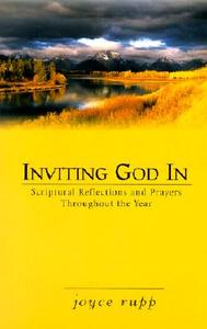 Inviting God in: Scriptural Reflections and Prayers Throughout the Year di Joyce Rupp edito da AVE MARIA PR