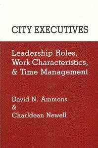 City Executives: Leadership Roles, Work Characteristics, and Time Management di David N. Ammons, Charldean Newell edito da STATE UNIV OF NEW YORK PR