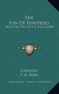 The Ion of Euripides: From the Text of F. A. Paley (1880) di Euripides, F. A. Paley edito da Kessinger Publishing