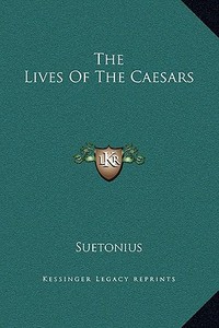 The Lives of the Caesars di C. Suetonius Tranquillus edito da Kessinger Publishing