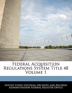 Federal Acquisition Regulations System Title 48 Volume 1 edito da Bibliogov