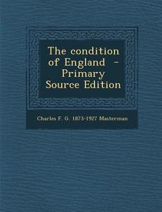 The Condition of England di Charles F. G. 1873-1927 Masterman edito da Nabu Press