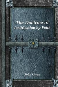 The Doctrine of Justification by Faith di John Owen edito da Lulu.com