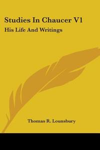 Studies In Chaucer V1: His Life And Writings di Thomas R. Lounsbury edito da Kessinger Publishing, Llc