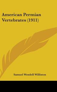 American Permian Vertebrates (1911) di Samuel Wendell Williston edito da Kessinger Publishing