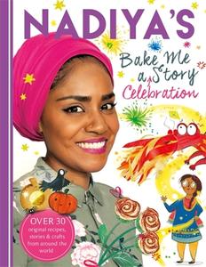 Nadiya's Bake Me a Celebration Story: Thirty Recipes and Activities Plus Original Stories for Children di Nadiya Hussain edito da HODDER CHILDRENS